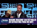 Dan reynolds opens up about separating from his wife