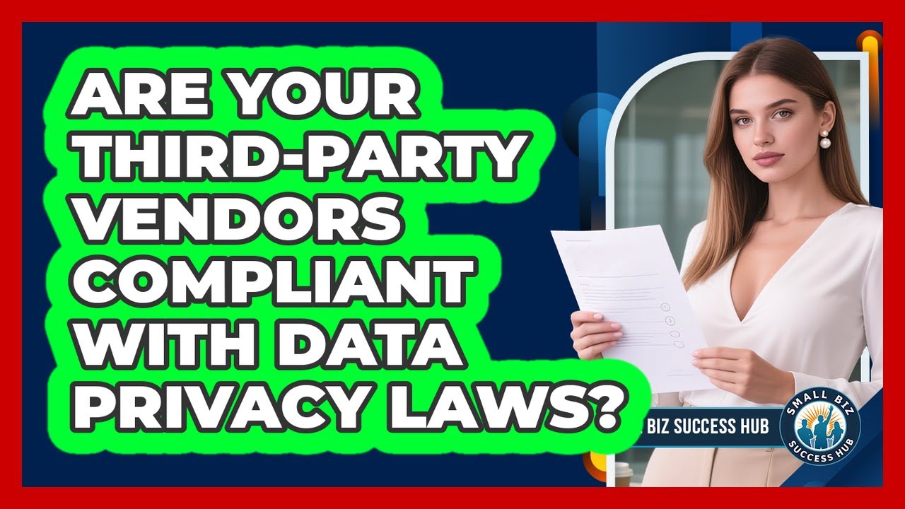 Are Your Third-party Vendors Compliant With Data Privacy Laws? - Small Biz Success Hub