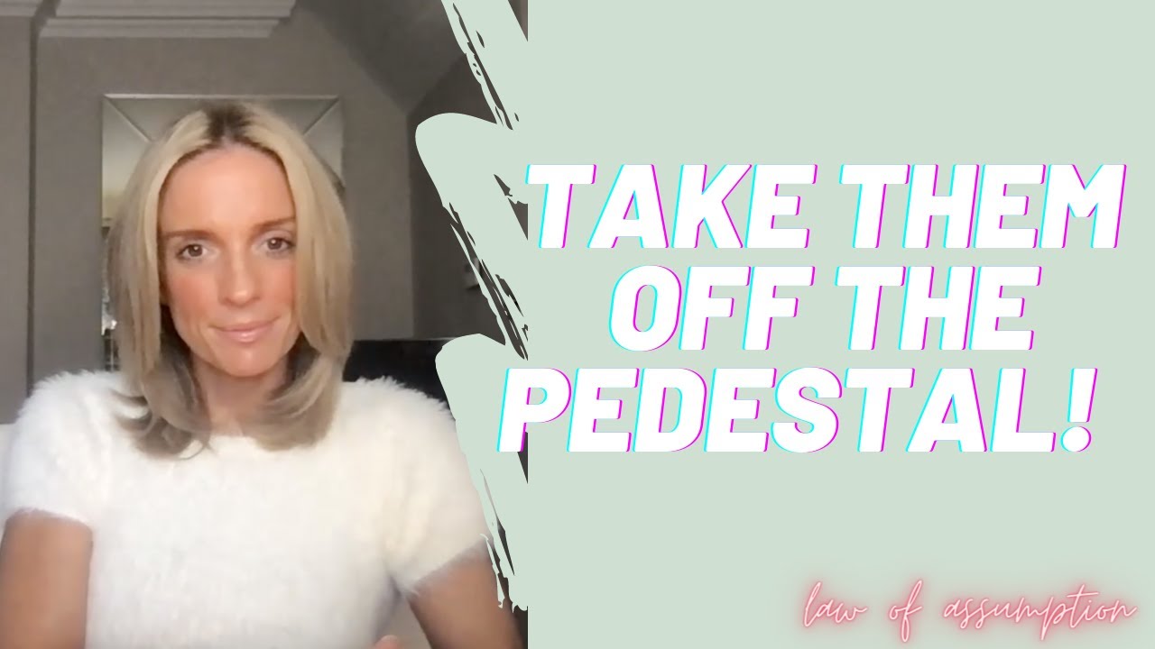 TAKE THEM OFF THE PEDESTAL | SPECIFIC PERSON - LAW OF ASSUMPTION