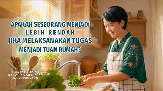Kesaksian Rohani, Ep. 829: Apakah Seseorang Menjadi Lebih Rendah Jika Melaksanakan Tugas Menjadi Tuan Rumah?