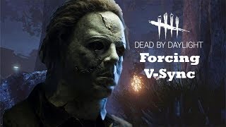 Dead by Daylight - Fixing Tearing by Forcing V-Sync on.