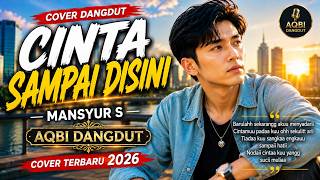 CINTA SAMPAI DISINI – Mansyur S | Cover Dangdut Terbaru 2026 | AQBI Dangdut