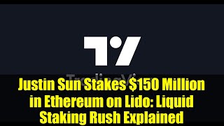 Justin Sun Stakes 150 Million In Ethereum On Lido Liquid Staking Rush Explained