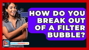 How Do You Break Out Of A Filter Bubble? - SearchEnginesHub.com