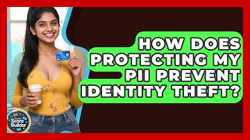 How Does Protecting My PII Prevent Identity Theft? - Student Score Builder