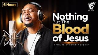Nothing But The Blood | 6 Hours of Deep Soaking Worship in God’s Presence | David Forlu