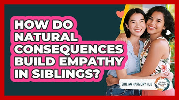 How Do Natural Consequences Build Empathy In Siblings? - Sibling Harmony Hub