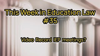 Can parents video record their child’s IEP meetings? | This Week in Education Law #35