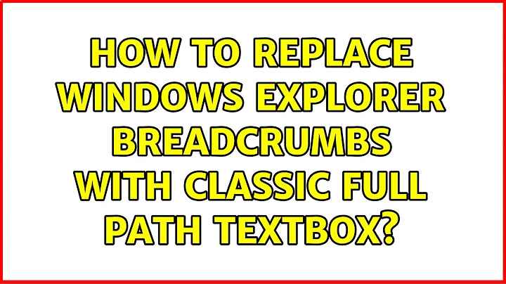 How to replace Windows Explorer breadcrumbs with classic full path textbox? (2 Solutions!!)