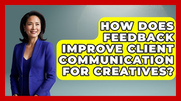 How Does Feedback Improve Client Communication For Creatives? - Directing Creative Success