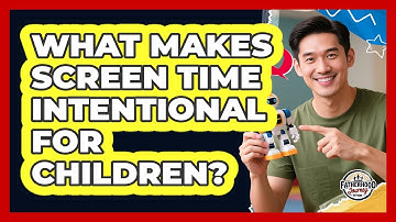 What Makes Screen Time Intentional For Children?