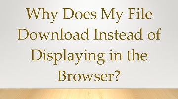 Why Does My File Download Instead of Displaying in the Browser?