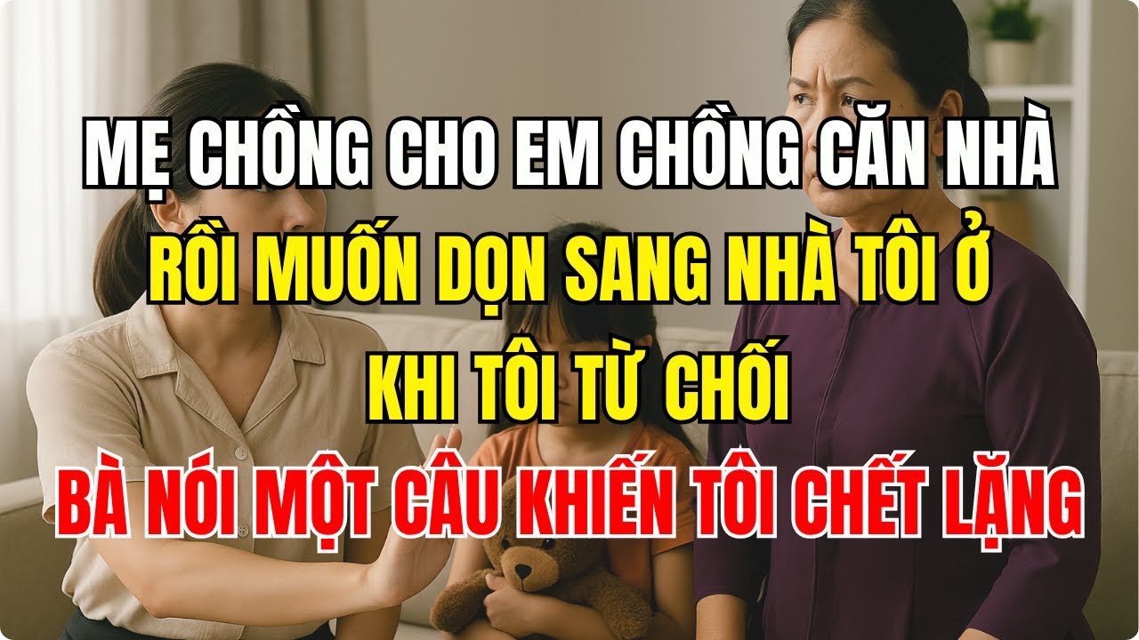 Mẹ chồng cho em chồng căn nhà rồi muốn dọn sang nhà tôi ở  khi tôi từ chối, bà lạnh lùng nói một câu