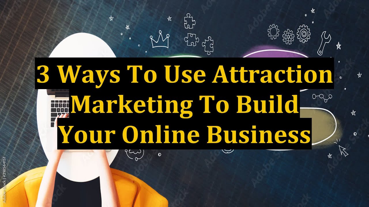 3 Ways To Use Attraction Marketing To Build Your Online Business