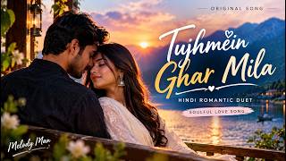 Tujhmein Ghar Mila ❤️ | Beautiful Hindi Romantic Duet 2026 | Soulful Love Song | Melody Man