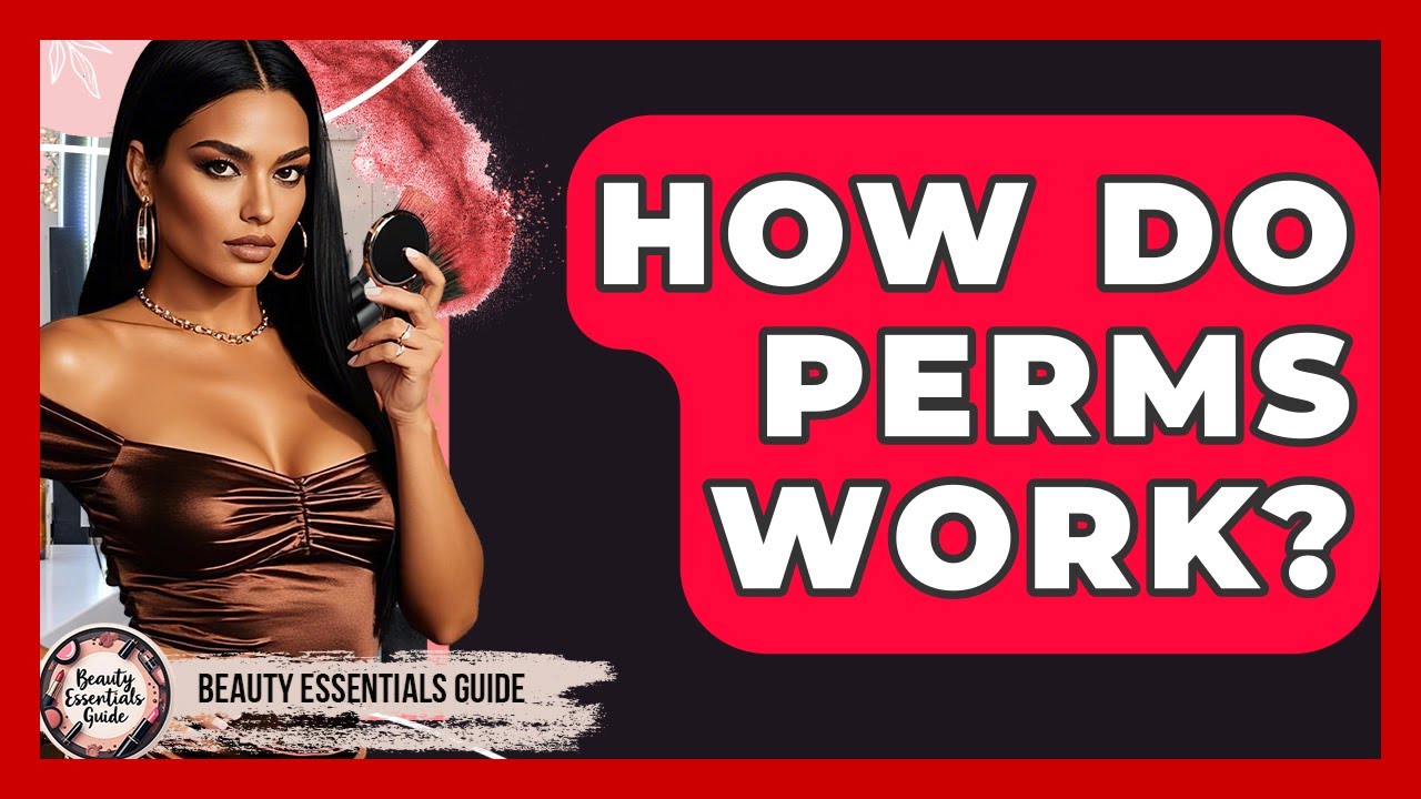 How Do Perms Work? - Beauty Essentials Guide