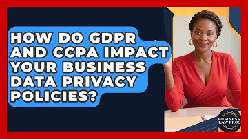 How Do GDPR And CCPA Impact Your Business Data Privacy Policies? - Business Law Pros