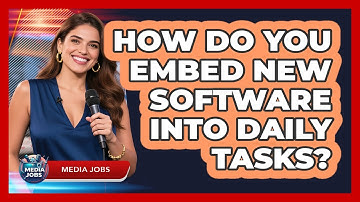 How Do You Embed New Software Into Daily Tasks?