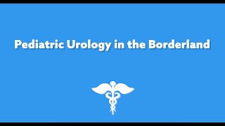The El Paso Physician | Pediatric Urology in the Borderland