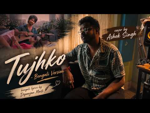 Tujhko - Bengali Version | Ashok Singh | Dipanjan M | Cocktail 2 | Arijit Singh | Latest Cover Song