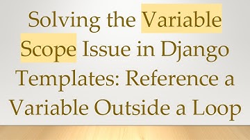 Solving the Variable Scope Issue in Django Templates: Reference a Variable Outside a Loop