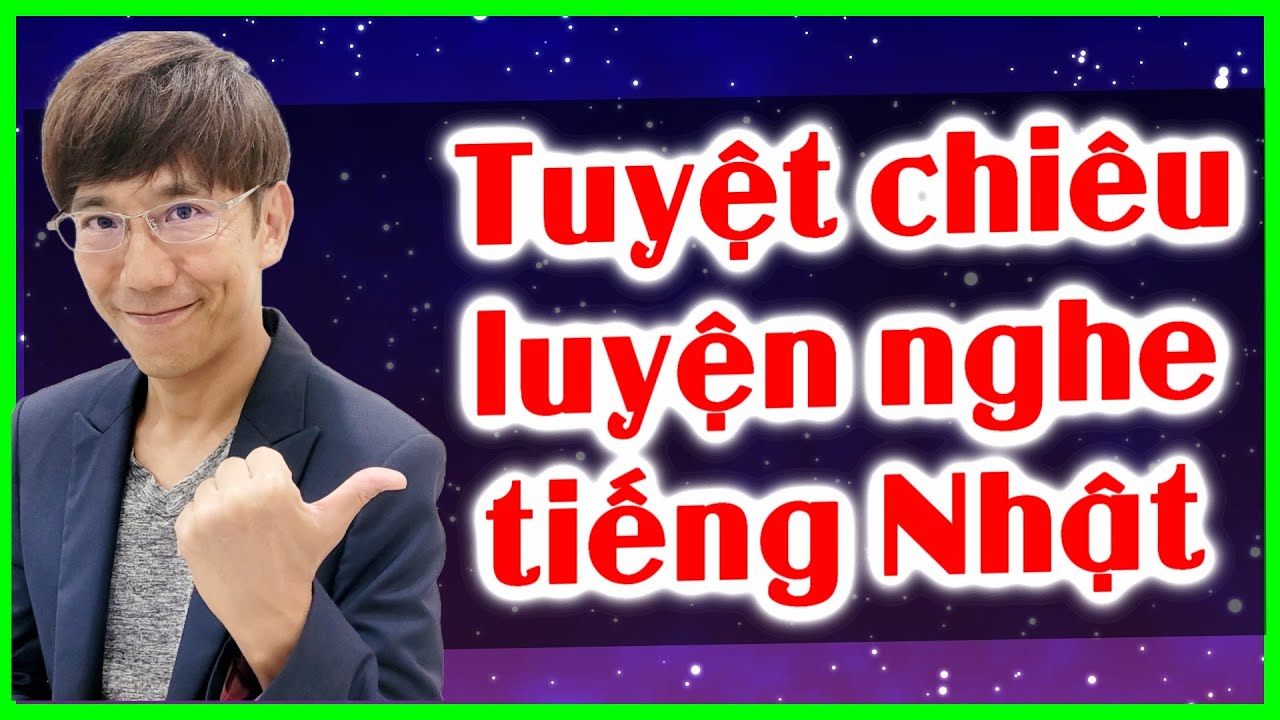 Tuyệt chiêu luyện nghe tiếng Nhật hiệu quả - Nghe kém đến mấy cũng tiến bộ | Hội thoại tiếng Nhật