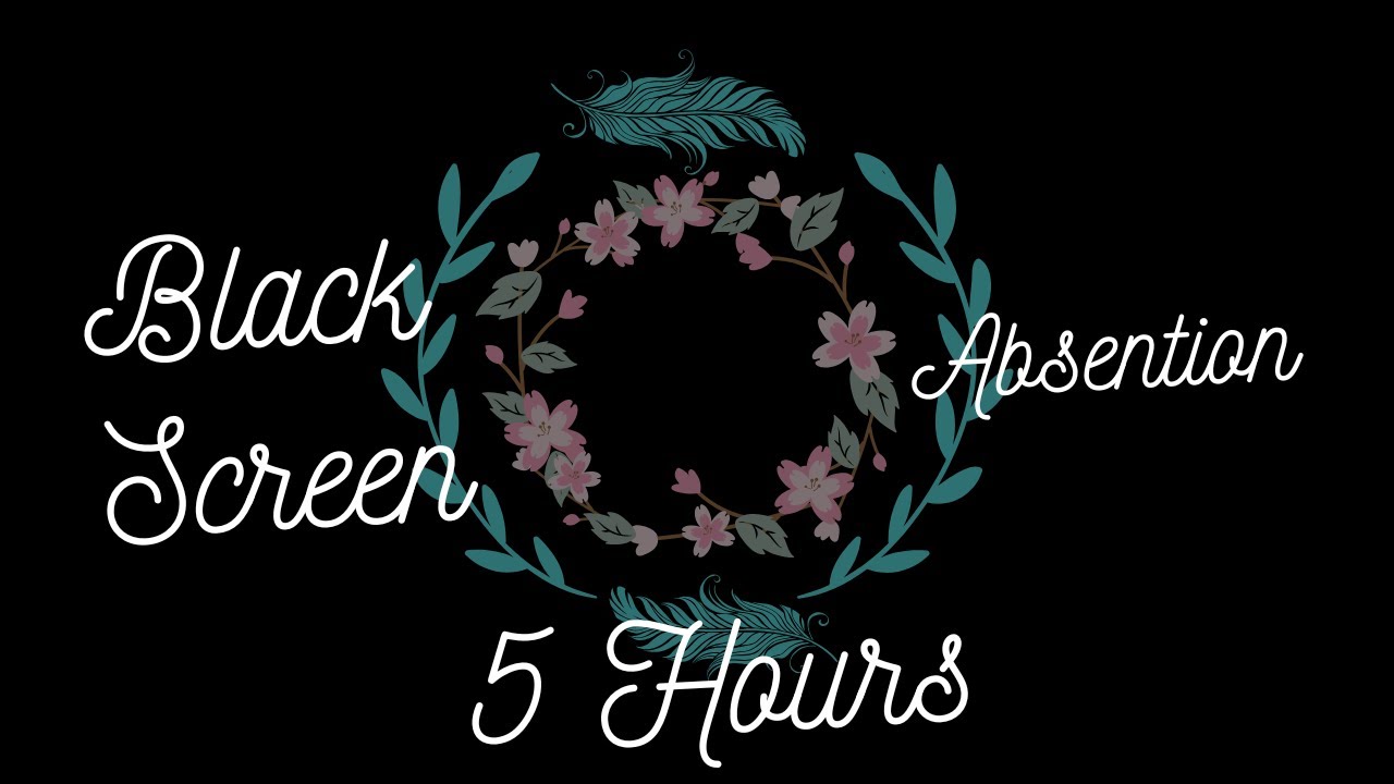 Black Screen | Absention | 5 Hours