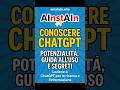 Lezione 4. Conoscere ChatGPT: potenzialità, guida all'uso e segreti. Se lo conosci lo usi.