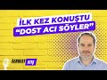 #501 İlk kez konuştu; dost acı söyler