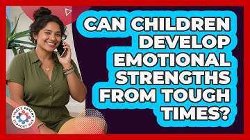Can Children Develop Emotional Strengths From Tough Times? - Single Parent Support Hub