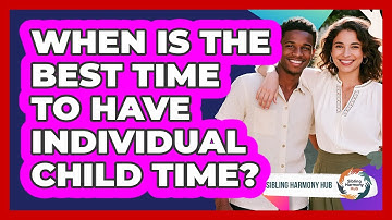 When Is The Best Time To Have Individual Child Time?