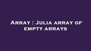 Array : Julia array of empty arrays