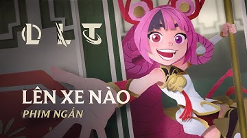 Lên Xe Nào | Phim Ngắn Tết Nguyên Đán 2023 - Riot Games