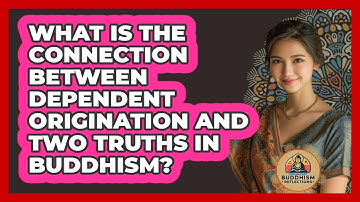 What Is The Connection Between Dependent Origination And Two Truths In Buddhism?
