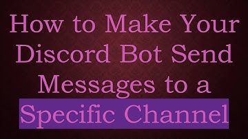 How to Make Your Discord Bot Send Messages to a Specific Channel