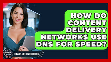 How Do Content Delivery Networks Use DNS For Speed? - Domain And Hosting Gurus