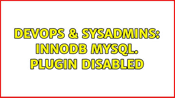 DevOps & SysAdmins: INNODB mysql. Plugin disabled (2 Solutions!!)