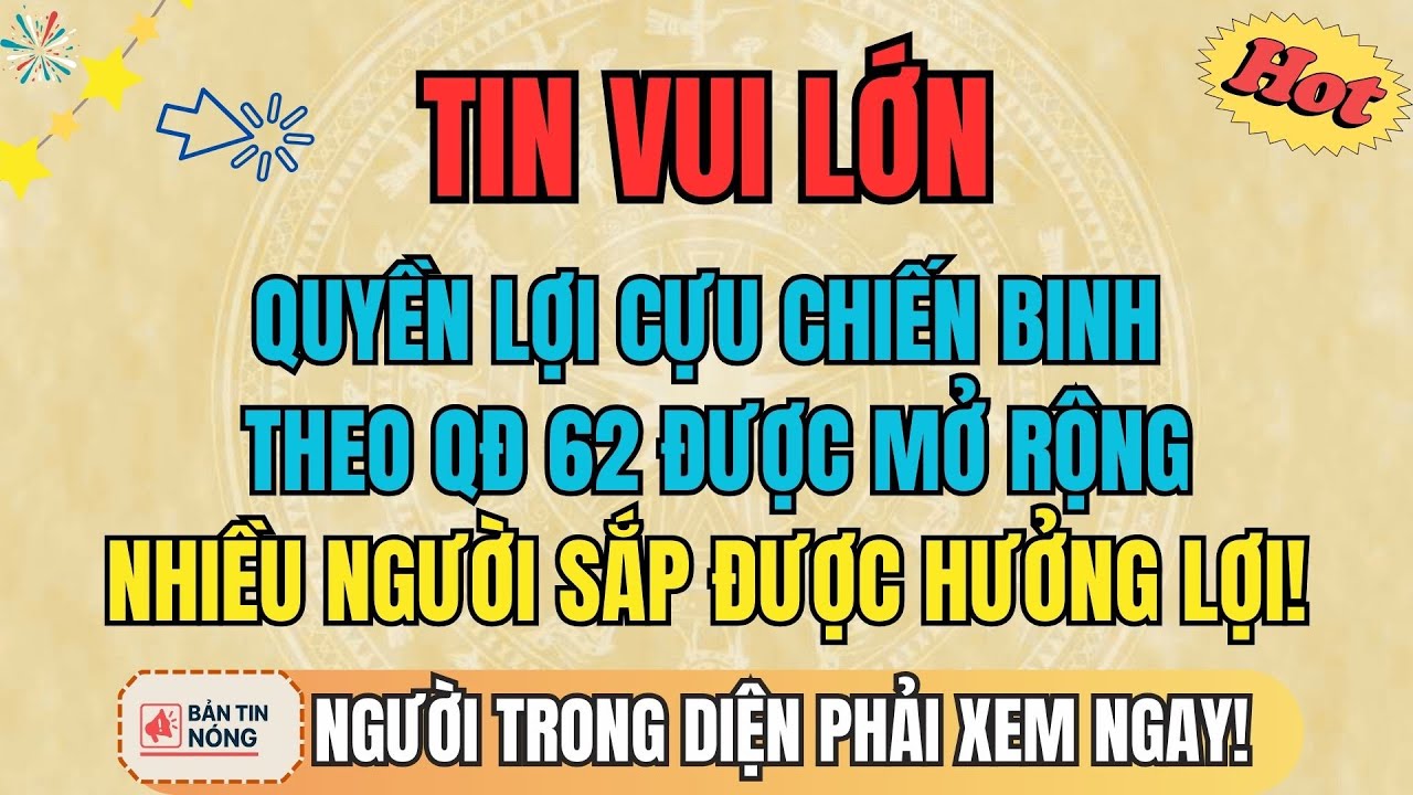 TIN VUI LỚN: Quyền Lợi Cựu Chiến Binh Theo QĐ 62 Được Mở Rộng, Nhiều Người Sắp Được Hưởng!