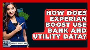 How Does Experian Boost Use Bank And Utility Data? - CreditGuide360.com