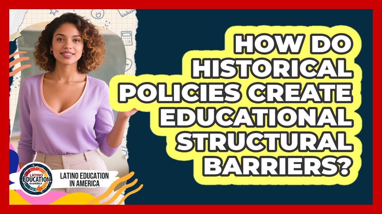 How Do Historical Policies Create Educational Structural Barriers?