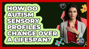 How Do Autism Sensory Profiles Change Over A Lifespan? - Answers About Autism