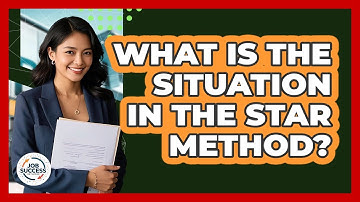 What Is The Situation In The STAR Method? - Job Success Network
