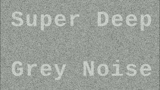 Super Deep Grey Noise ( 1 Hour )