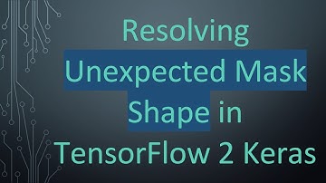 Resolving Unexpected Mask Shape in TensorFlow 2 Keras