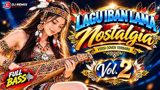 CLASSIC IBAN NOSTALGIA SONGS VOL. 2 - NEWEST COVER VERSION | FULL BASS DJ REMIX | FULL OF MEMORIES