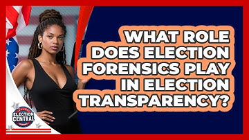What Role Does Election Forensics Play In Election Transparency? - Election Central Channel