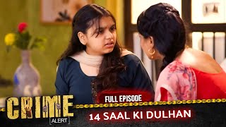 Chhoti Umar, Badi Sazaa | 14 Saal Ki Dulhan | New Season | Crime Alert | Full EP 1068