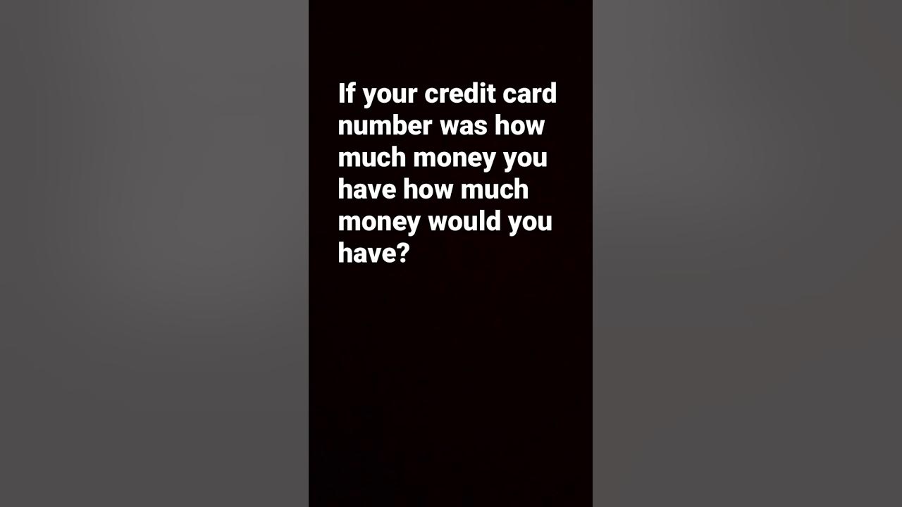 if-your-credit-card-number-was-how-much-money-you-have-how-much-do-you