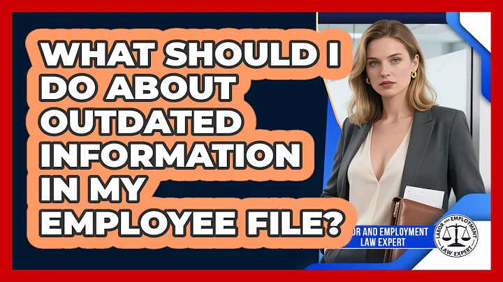 What Should I Do About Outdated Information In My Employee File? - Labor and Employment Law Expert
