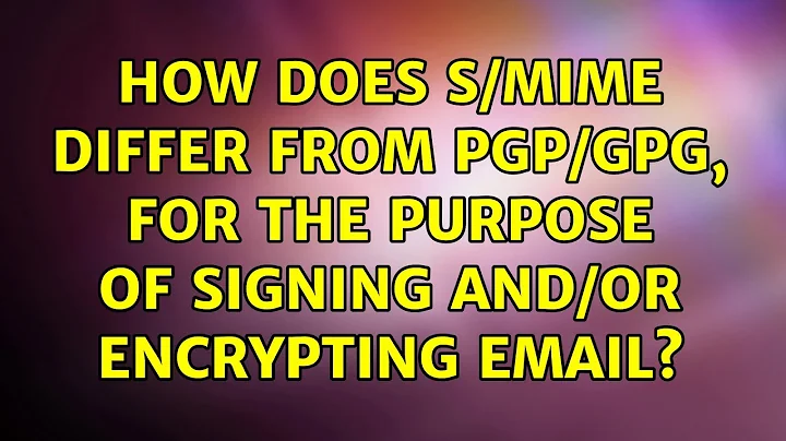 How does S/MIME differ from PGP/GPG, for the purpose of signing and/or encrypting email?